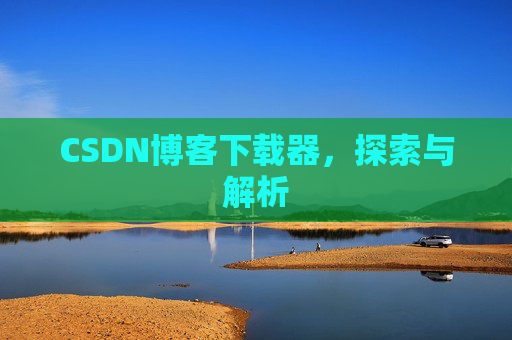 CSDN博客下载器，探索与解析